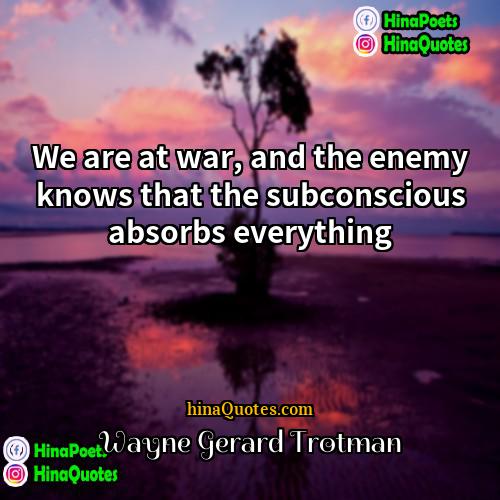 Wayne Gerard Trotman Quotes | We are at war, and the enemy